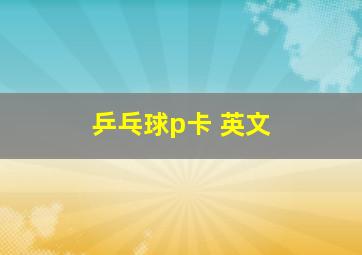 乒乓球p卡 英文